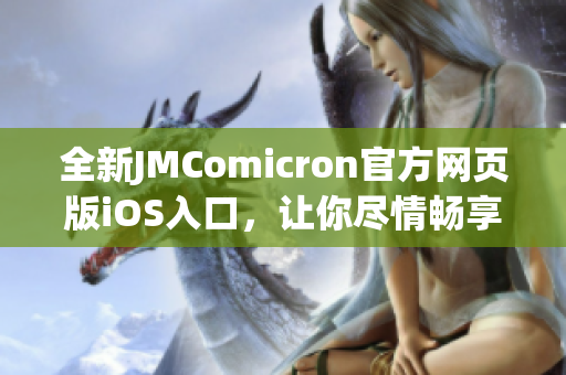 全新JMComicron官方网页版iOS入口，让你尽情畅享精彩漫画世界