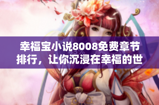 幸福宝小说8008免费章节排行，让你沉浸在幸福的世界