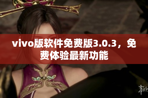 vivo版软件免费版3.0.3，免费体验最新功能