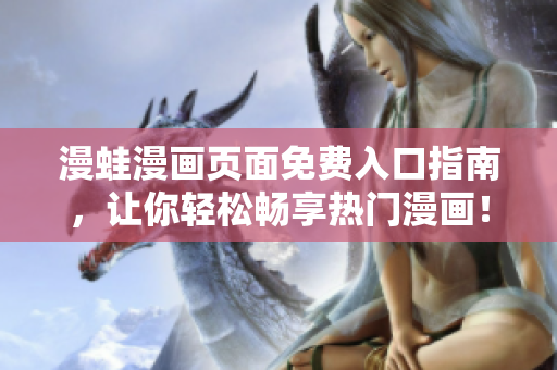 漫蛙漫画页面免费入口指南，让你轻松畅享热门漫画！