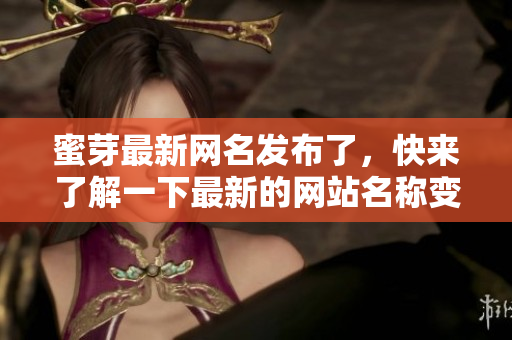 蜜芽最新网名发布了，快来了解一下最新的网站名称变化！
