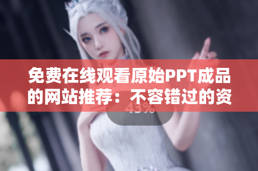 免费在线观看原始PPT成品的网站推荐：不容错过的资源分享