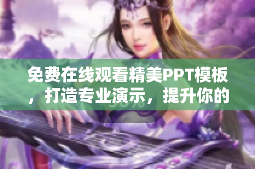 免费在线观看精美PPT模板，打造专业演示，提升你的演讲魅力