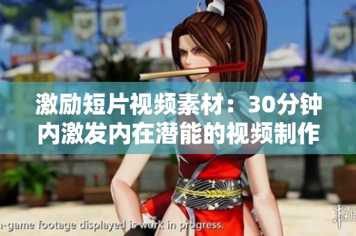 激励短片视频素材：30分钟内激发内在潜能的视频制作素材