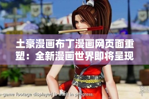 土豪漫画布丁漫画网页面重塑：全新漫画世界即将呈现