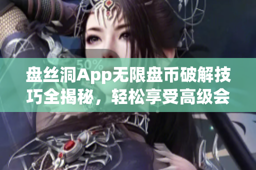 盘丝洞App无限盘币破解技巧全揭秘，轻松享受高级会员特权