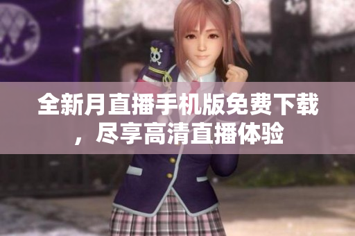 全新月直播手机版免费下载，尽享高清直播体验