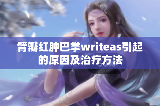臂瓣红肿巴掌writeas引起的原因及治疗方法