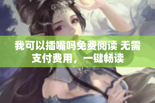 我可以插嘴吗免费阅读 无需支付费用，一键畅读