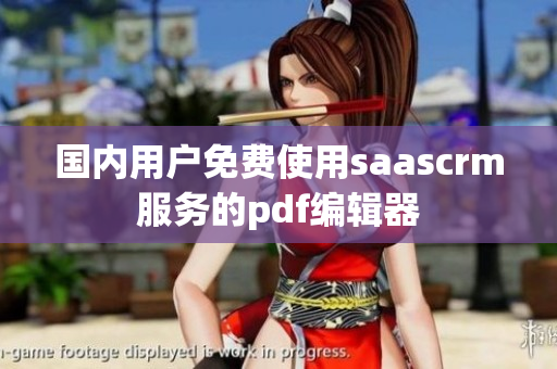 国内用户免费使用saascrm服务的pdf编辑器
