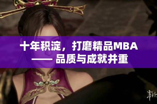 十年积淀，打磨精品MBA —— 品质与成就并重