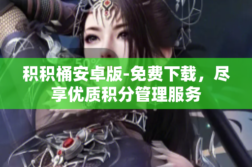 积积桶安卓版-免费下载，尽享优质积分管理服务