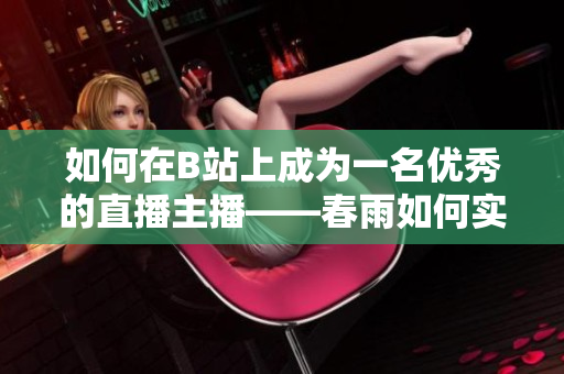 如何在B站上成为一名优秀的直播主播——春雨如何实现直播梦？
