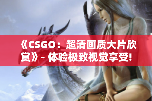 《CSGO：超清画质大片欣赏》- 体验极致视觉享受!