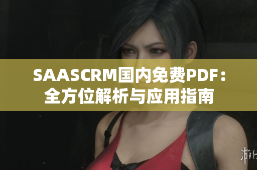 SAASCRM国内免费PDF：全方位解析与应用指南