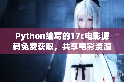 Python编写的17c电影源码免费获取，共享电影资源