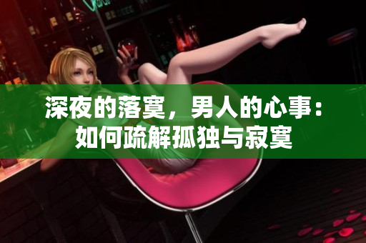 深夜的落寞，男人的心事：如何疏解孤独与寂寞