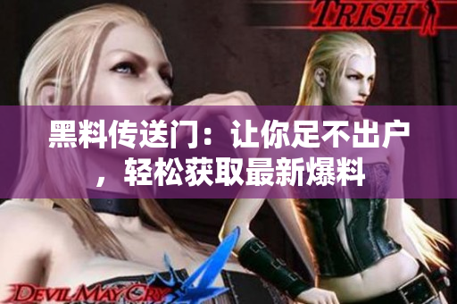 黑料传送门：让你足不出户，轻松获取最新爆料