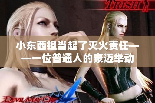 小东西担当起了灭火责任——一位普通人的豪迈举动