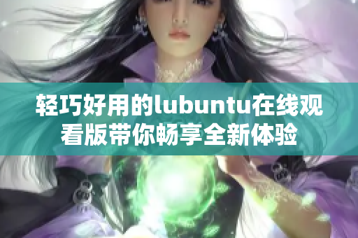 轻巧好用的lubuntu在线观看版带你畅享全新体验