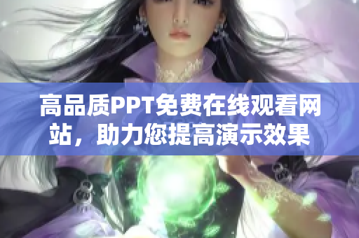 高品质PPT免费在线观看网站，助力您提高演示效果