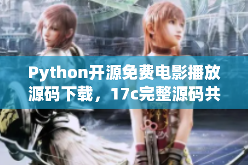 Python开源免费电影播放源码下载，17c完整源码共享