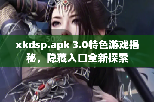 xkdsp.apk 3.0特色游戏揭秘，隐藏入口全新探索