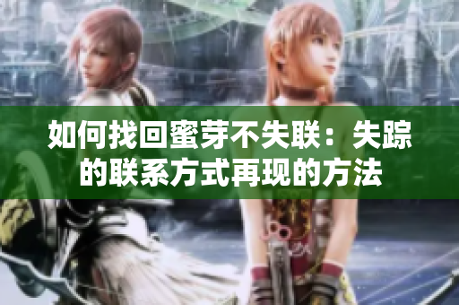 如何找回蜜芽不失联：失踪的联系方式再现的方法