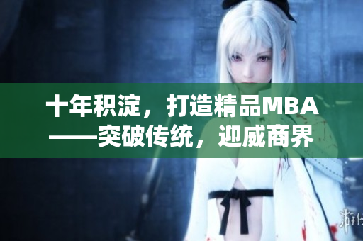 十年积淀，打造精品MBA——突破传统，迎威商界