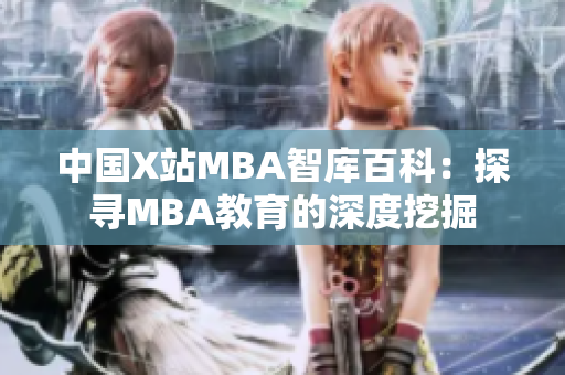 中国X站MBA智库百科：探寻MBA教育的深度挖掘