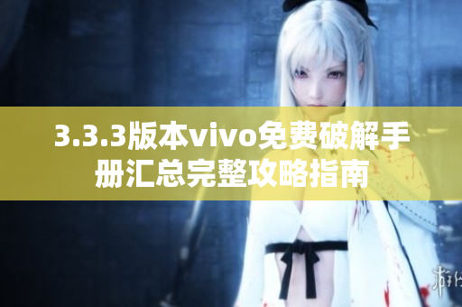 3.3.3版本vivo免费破解手册汇总完整攻略指南
