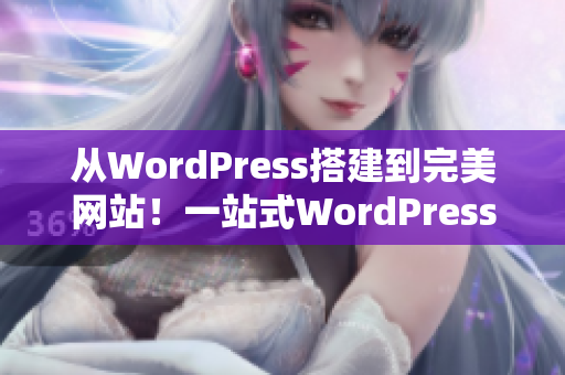 从WordPress搭建到完美网站！一站式WordPress建站教程