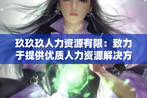 玖玖玖人力资源有限：致力于提供优质人力资源解决方案