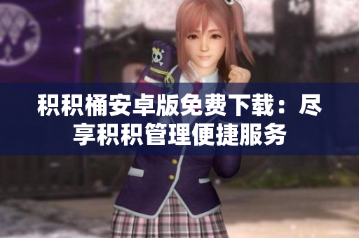积积桶安卓版免费下载：尽享积积管理便捷服务