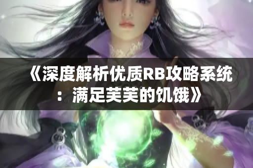 《深度解析优质RB攻略系统：满足芙芙的饥饿》