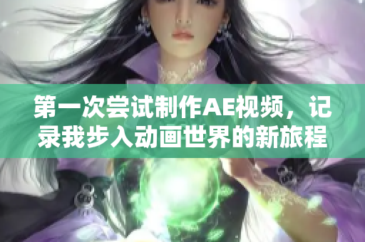 第一次尝试制作AE视频，记录我步入动画世界的新旅程