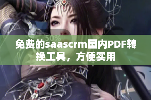 免费的saascrm国内PDF转换工具，方便实用