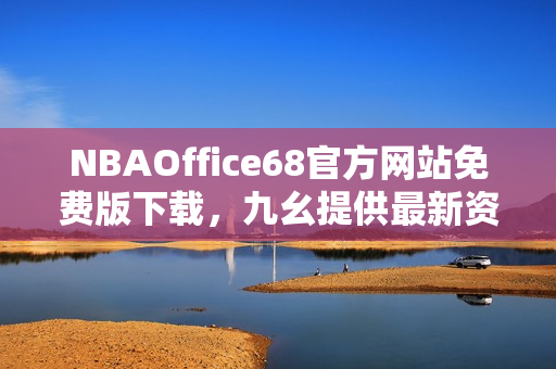 NBAOffice68官方网站免费版下载，九幺提供最新资讯和更新
