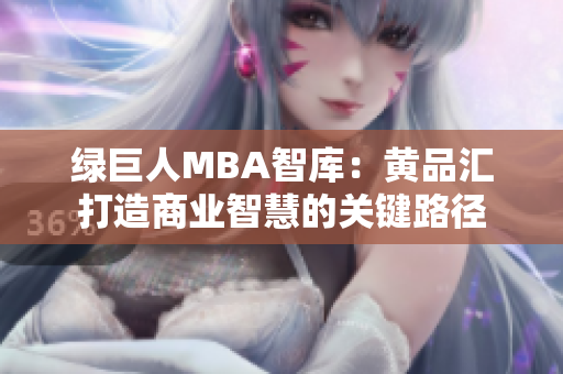 绿巨人MBA智库：黄品汇打造商业智慧的关键路径