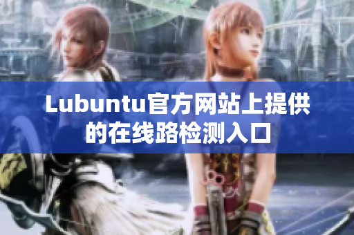 Lubuntu官方网站上提供的在线路检测入口