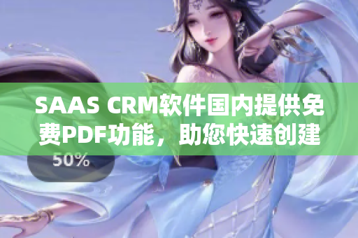 SAAS CRM软件国内提供免费PDF功能，助您快速创建高效报表