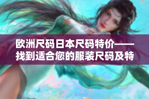 欧洲尺码日本尺码特价——找到适合您的服装尺码及特价款式