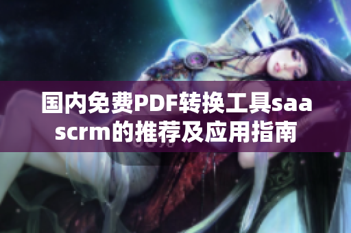 国内免费PDF转换工具saascrm的推荐及应用指南