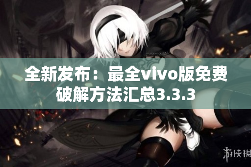全新发布：最全vivo版免费破解方法汇总3.3.3