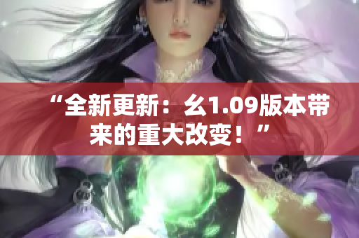 “全新更新：幺1.09版本带来的重大改变！”
