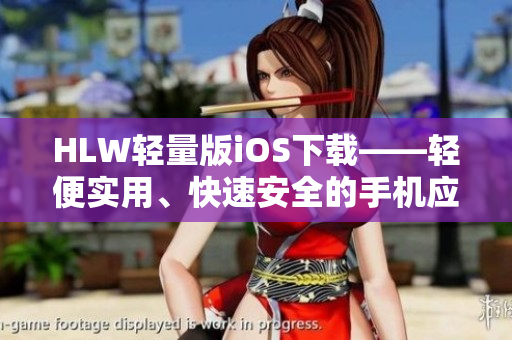 HLW轻量版iOS下载——轻便实用、快速安全的手机应用程序