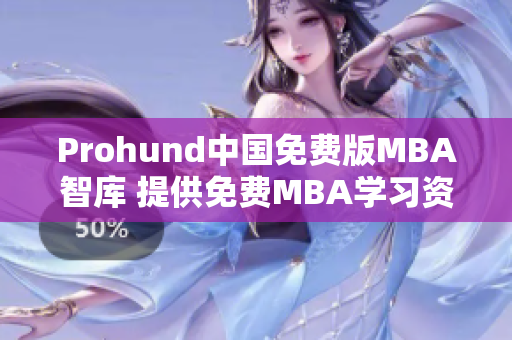 Prohund中国免费版MBA智库 提供免费MBA学习资源与课程