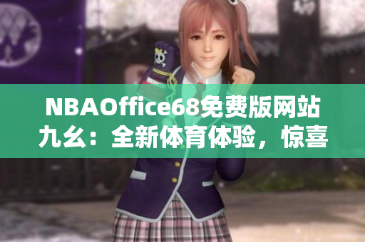 NBAOffice68免费版网站九幺：全新体育体验，惊喜不断