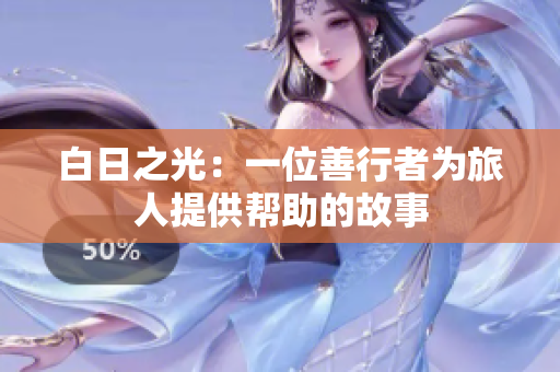 白日之光：一位善行者为旅人提供帮助的故事