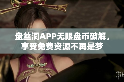 盘丝洞APP无限盘币破解，享受免费资源不再是梦